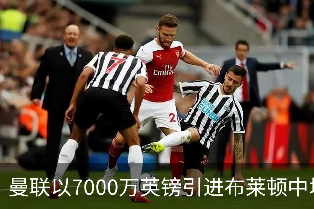 曼联以7000万英镑引进布莱顿中场新星巴莱巴，卡里克继续强化中场阵容