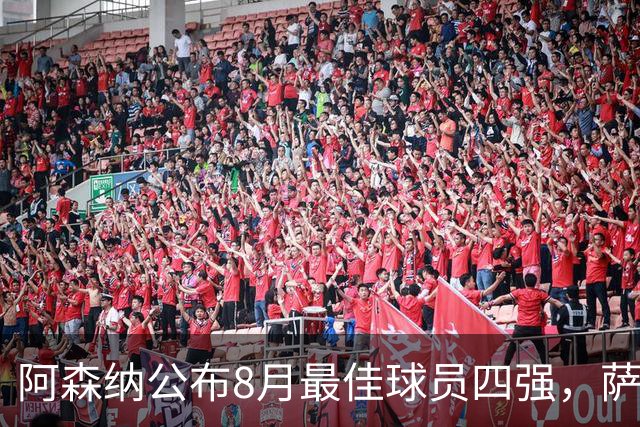 阿森纳公布8月最佳球员四强，萨卡等人入围